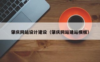 十堰肇庆网站设计建设（肇庆网站建站模板）