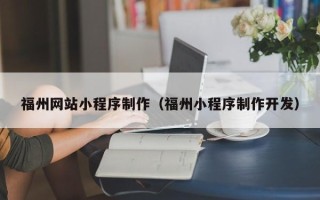 十堰福州网站小程序制作（福州小程序制作开发）