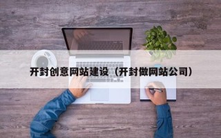 十堰开封创意网站建设（开封做网站公司）